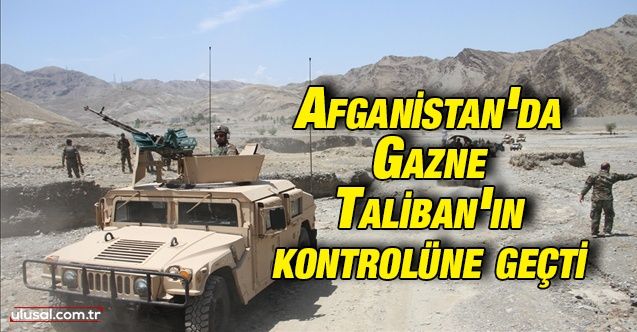 Afganistan'da Gazne Taliban'ın kontrolüne geçti