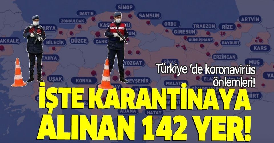 Son dakika: İşte Türkiye'de koronavirüs nedeniyle karantinaya alınan 142 yerleşim alanı!.