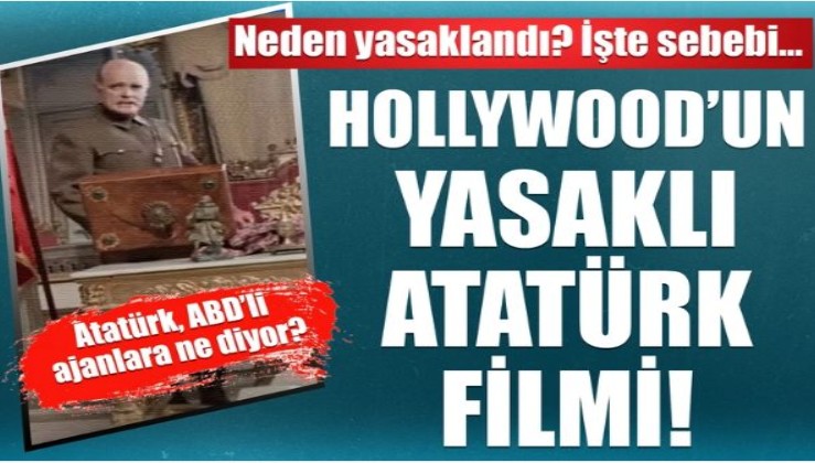 İşte İngilizlerin 50 yıldır yasaklı Atatürk filmi: Atatürk ABD'li ajanlara ne diyor?