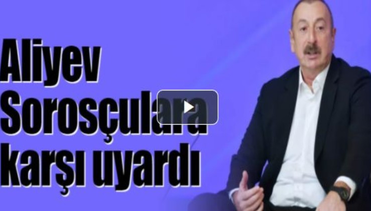 Aliyev Sorosçulara karşı uyardı