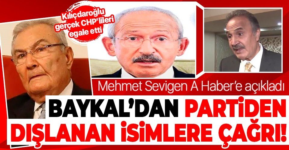 Kılıçdaroğlu gerçek CHP’lileri egale etti! Eski CHP'li Mehmet Sevigen açıkladı: Deniz Baykal'dan partiden dışlanan isimlere mesaj
