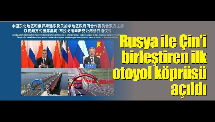 Rusya ile Çin'i birleştiren ilk otoyol köprüsü açıldı