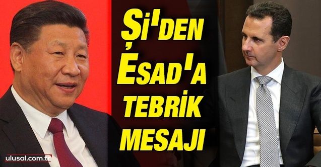 Çin Devlet Başkanı Şi Cinping Suriye lideri Beşar Esad'a tebrik mesajı yolladı