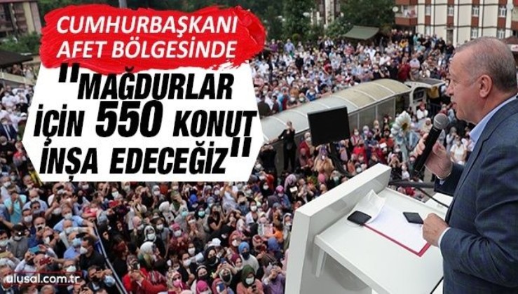Cumhurbaşkanı Erdoğan afet bölgesinde: ''Selden etkilenenler için 550 konut inşa edeceğiz''