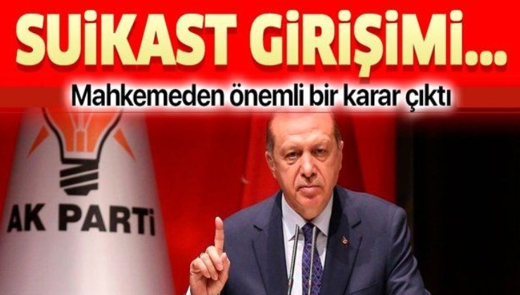 Erdoğan'a suikast girişimi davasında flaş karar: Cumhurbaşkanlığı’na ihbar edilecek