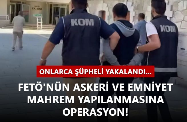 FETÖ'nün askeri ve emniyet mahrem yapılanmasına operasyon! Onlarca şüpheli yakalandı...