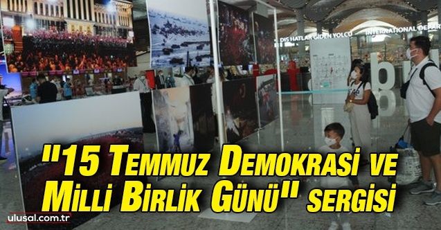 İstanbul Havalimanı'nda "15 Temmuz Demokrasi ve Milli Birlik Günü" sergisi açıldı