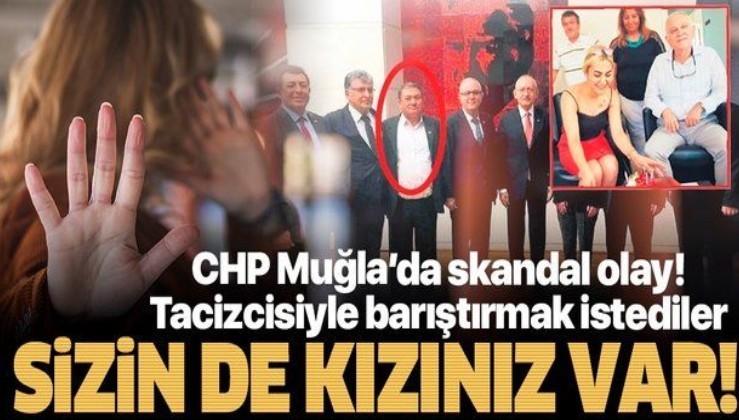 SON DAKİKA: CHP'de Muğla İl Başkanlığı'nda tacizciyle mağduru barıştırmak istediler