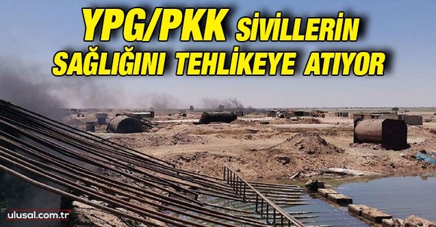 YPG/PKK sivillerin sağlığını tehlikeye atıyor
