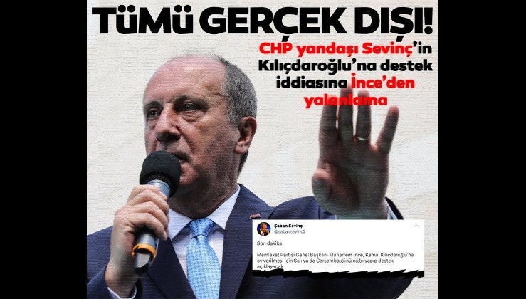 CHP yandaşı Sevinç’in Kılıçdaroğlu’na destek iddiasına Muharrem İnce’den yalanlama: Tümü gerçek dışı