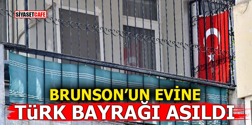Brunson'un evine Türk Bayrağı asıldı