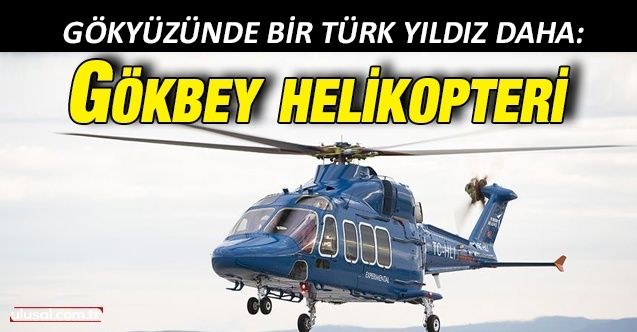 Gökyüzünde bir Türk yıldız daha: Gökbey helikopteri