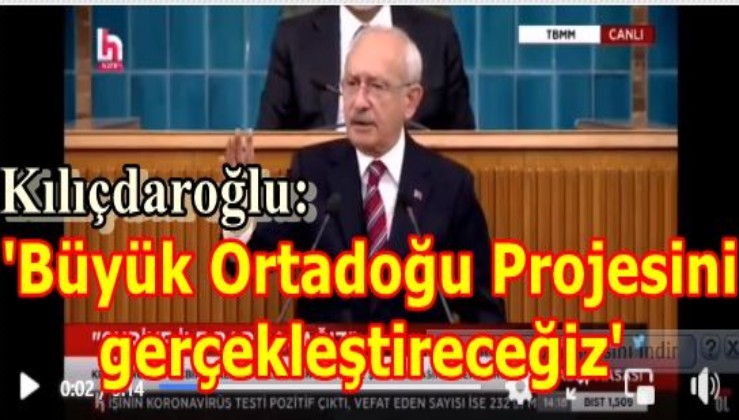 Kılıçdaroğlu: 'Büyük Ortadoğu Projesini gerçekleştireceğiz' dedi
