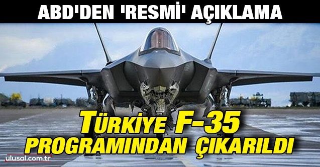 ABD'den 'resmi' açıklama: Türkiye F35 programından çıkarıldı