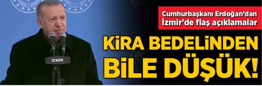 Son dakika... Cumhurbaşkanı Erdoğan İzmir'de açıkladı: Kira bedelinden bile düşük