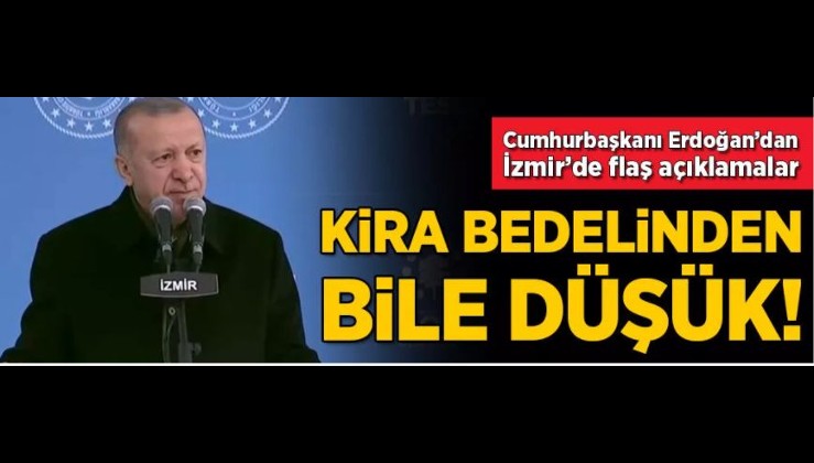 Son dakika... Cumhurbaşkanı Erdoğan İzmir'de açıkladı: Kira bedelinden bile düşük