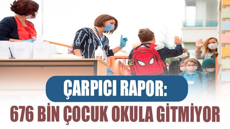 Çarpıcı rapor: 676 bin çocuk okula gitmiyor