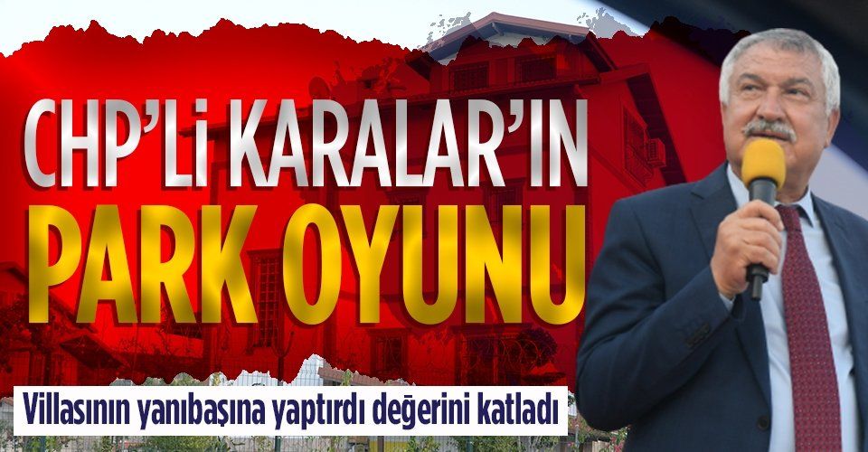 CHP’li Adana Büyükşehir Belediye Başkanı Zeydan Karalar’ın yaptırdığı park villasının yanında çıktı! Villanın değeri 6 katına fırladı