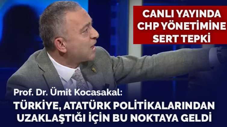 Ümit Kocasakal: CHP yönetiminin partinin kurucu felsefesi ile ilgisi yok