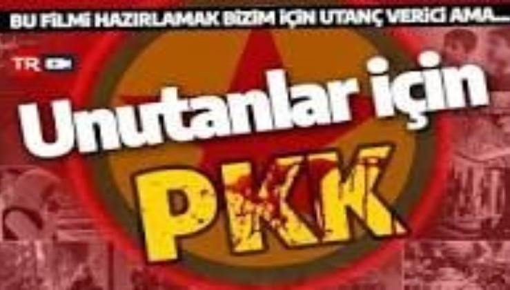 Unutanlar ve "unutturmak isteyenler" için PKK gerçeği!