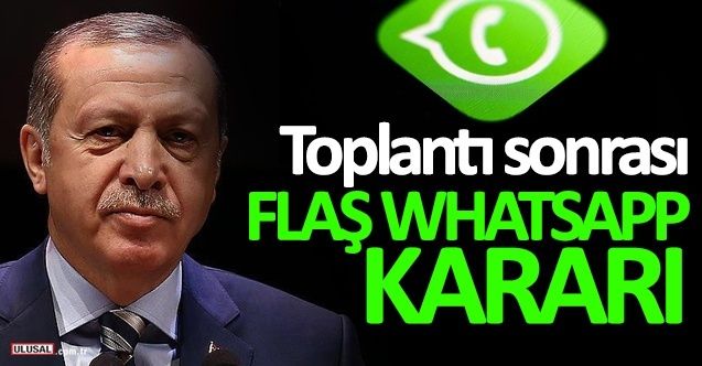 Erdoğan'ın toplantısı sonrası flaş WhatsApp kararı