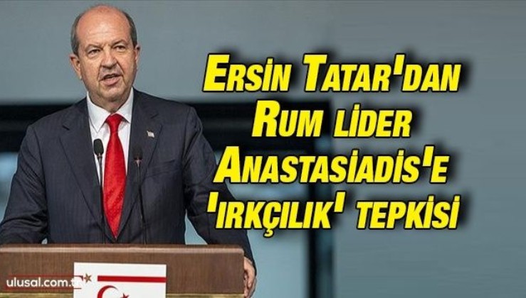 Ersin Tatar'dan Rum lider Anastasiadis'e 'ırkçılık' tepkisi