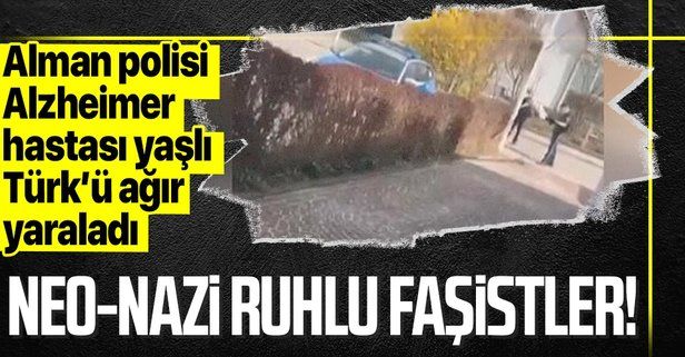 Faşist Alman polisi 63 yaşındaki Alzheimer hastası Türk'ü silahla ağır yaraladı!