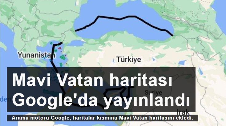 Google'da Mavi Vatan haritası yayınlandı