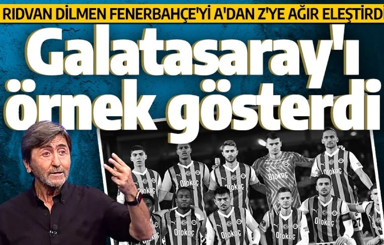 Rıdvan Dilmen, Fenerbahçe'yi A'dan Z'ye ağır eleştirdi! Galatasaray'ı örnek gösterdi