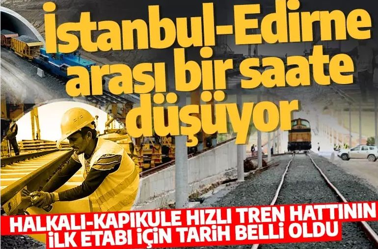 İstanbul-Edirne arası 1 saate düşüyor! Halkalı-Kapıkule hızlı tren hattının ilk etabı için tarih belli oldu