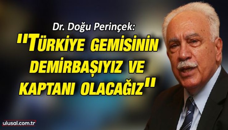 Dr. Doğu Perinçek: ''Türkiye gemisinin demirbaşıyız ve kaptanı olacağız''