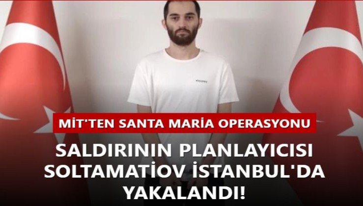 MİT ve Emniyet'ten DEAŞ operasyonu! Santa Maria Kilisesi'ne saldırının planlayıcısı İstanbul'da yakalandı!