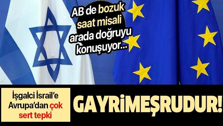 Avrupa Birliği'nden (AB) işgalci İsrail'e sert tepki: Gayrimeşrudur ve durdurulmalıdır