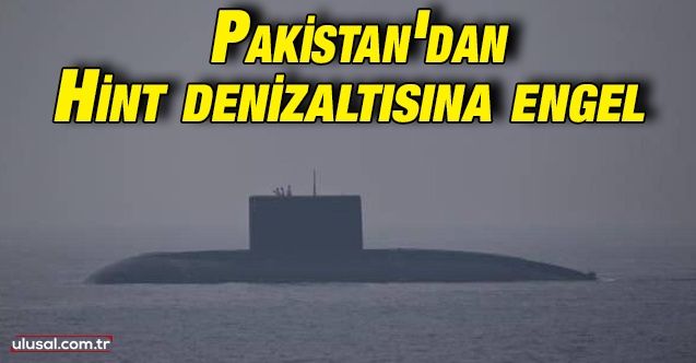 Hint denizaltısı Pakistan engeline takıldı