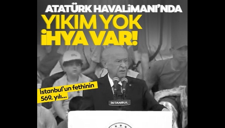 İstanbul'un Fethinin 569. yılı! Devlet Bahçeli'den önemli açıklamalar: Atatürk isminin silinmesi kimsenin aklına gelmemiştir. Bunların işi gücü fitne fesattır.