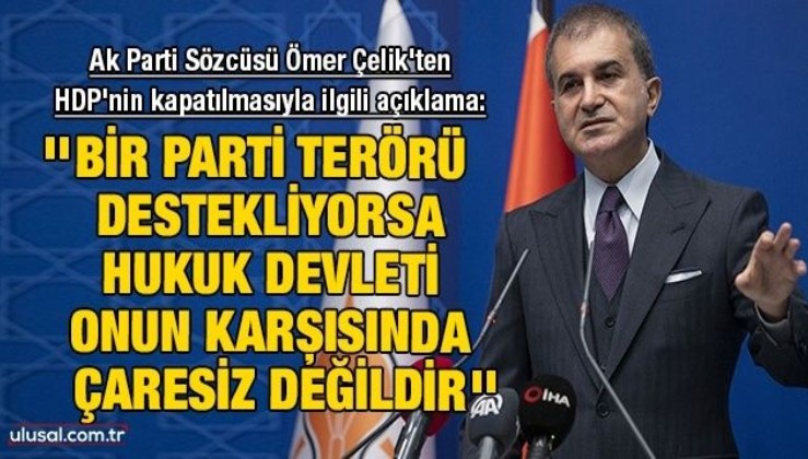 Ak Parti Sözcüsü Ömer Çelik'ten HDP'nin kapatılmasıyla ilgili açıklama: ''Bir parti terörü destekliyorsa hukuk devleti onun karşısında çaresiz değildir''