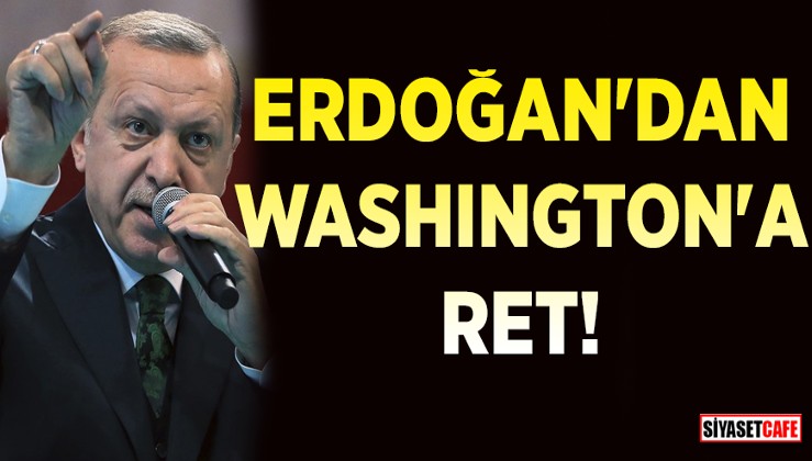 Erdoğan’dan Washington’a ret!