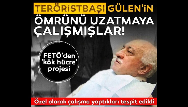 FETÖ'den 'kök hücre' projesi: Teröristbaşı Gülen'in ömrünü uzatmaya çalışmışlar