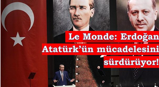 Le Monde: Erdoğan Atatürk'ün mücadelesini devam ettiriyor