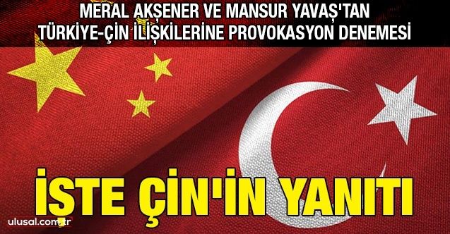 Meral Akşener ve Mansur Yavaş'tan TürkiyeÇin ilişkilerine provokasyon denemesi: İşte Çin'in yanıtı