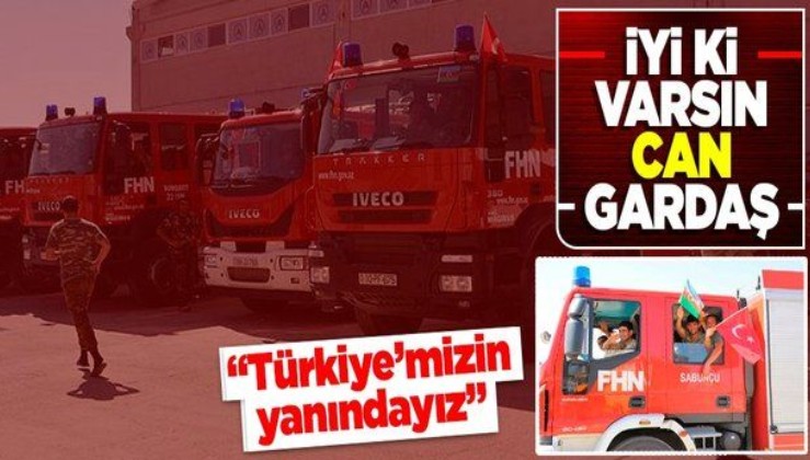 Azerbaycan'dan 220 itfaiye eri daha yangın bölgelerine geldi: "Biz kardeş Türkiye'mizin yanındayız"