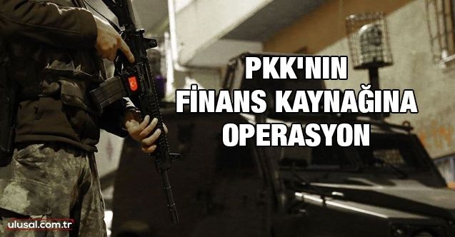 5 ilde PKK'nın finans kaynağına operasyon başlatıldı