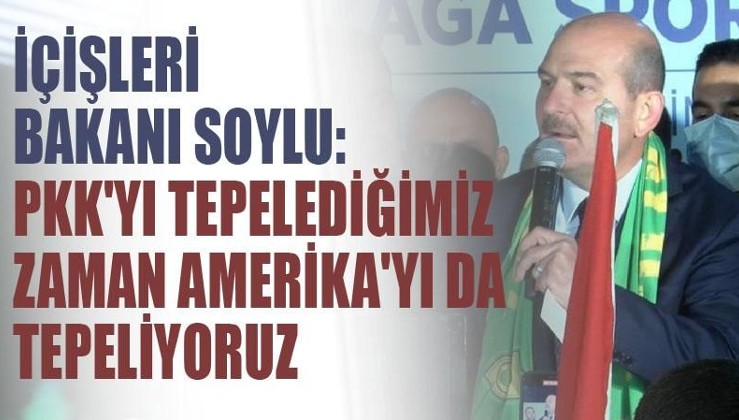 Bakan Soylu: PKK'yı tepelediğimiz zaman Amerika'yı da tepeliyoruz