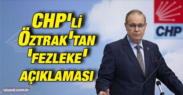 CHP'li Öztrak'tan 'fezleke' açıklaması