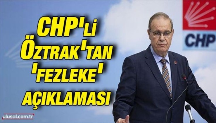 CHP'li Öztrak'tan 'fezleke' açıklaması