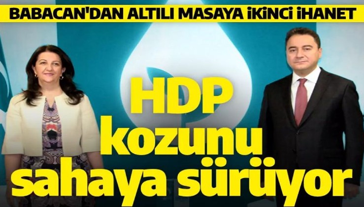 Ali Babacan'dan altılı masaya ikinci ihanet! HDP kozunu sahaya sürüyor