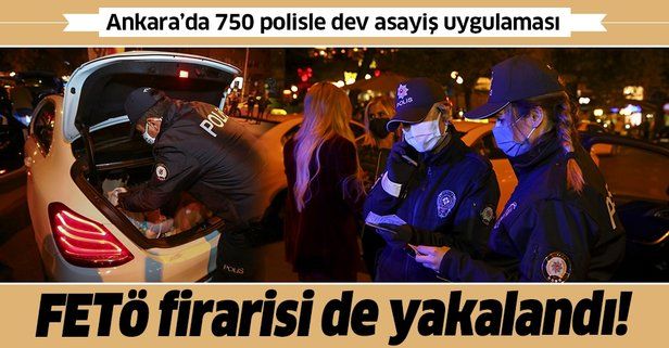 SON DAKİKA: Ankara'da 750 polisin katılımıyla asayiş uygulaması yapıldı: FETÖ firarisi yakalandı