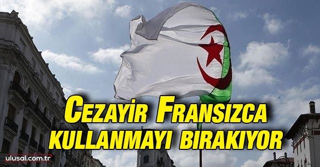 Cezayir’de bakanlıklar Fransızca kullanmayı bırakıyor