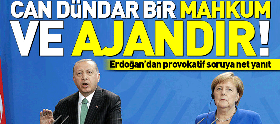 Erdoğan ile Merkel'in ortak açıklamasında Can Dündar tartışması: O bir ajan!