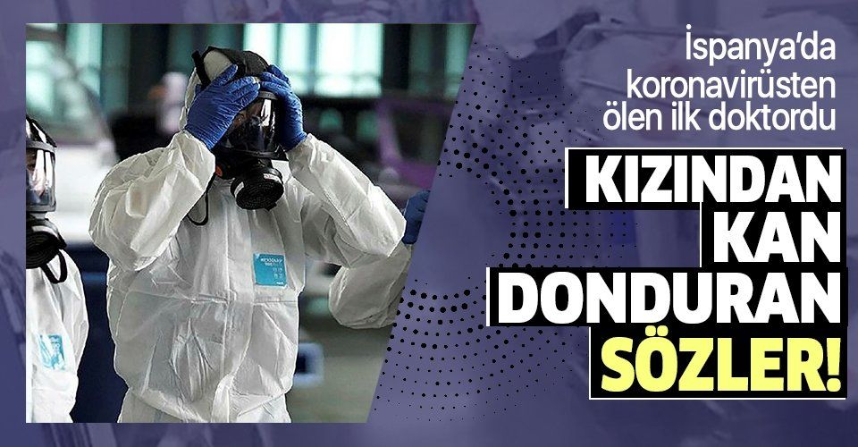 Son dakika: İspanya'da koronavirüsten ölen ilk doktorun kızından kan donduran açıklama!.